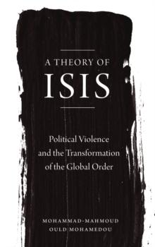 A Theory of ISIS : Political Violence and the Transformation of the Global Order