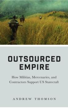 Outsourced Empire : How Militias, Mercenaries, and Contractors Support US Statecraft