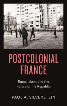 Postcolonial France : Race, Islam, and the Future of the Republic