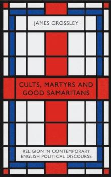 Cults, Martyrs and Good Samaritans : Religion in Contemporary English Political Discourse