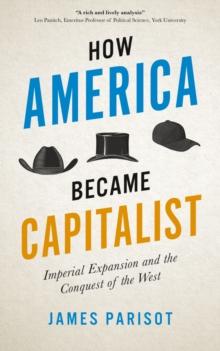 How America Became Capitalist : Imperial Expansion and the Conquest of the West