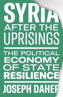 Syria after the Uprisings : The Political Economy of State Resilience