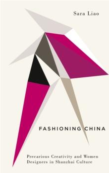 Fashioning China : Precarious Creativity and Women Designers in Shanzhai Culture