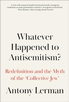 Whatever Happened to Antisemitism? : Redefinition and the Myth of the 'Collective Jew'