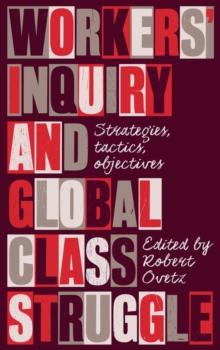 Workers' Inquiry and Global Class Struggle : Strategies, Tactics, Objectives