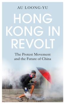 Hong Kong in Revolt : The Protest Movement and the Future of China