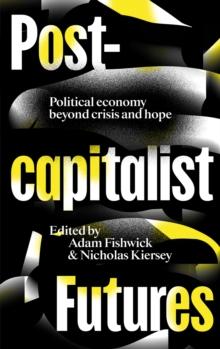 Postcapitalist Futures : Political Economy Beyond Crisis and Hope