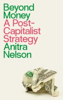 Beyond Money : A Postcapitalist Strategy