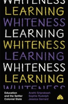 Learning Whiteness : Education and the Settler Colonial State