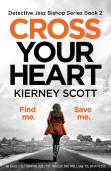 Cross Your Heart : An Absolutely Gripping Detective Thriller That Will Leave You Breathless