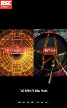 Making Mischief: Two Radical New Plays : The Earthworks by Tom Morton-Smith, Myth by Matt Hartley and Kirsty Housley