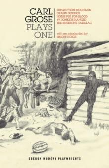 Carl Grose: Plays One : Superstition Mountain; Horse Piss For Blood; 49 Donkeys Hanged; The Kneebone Cadillac