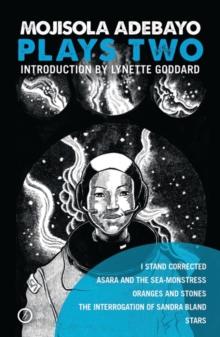 Mojisola Adebayo: Plays Two : I Stand Corrected; Asara and the Sea-Monstress; Oranges and Stones; The Interrogation of Sandra Bland; STARS