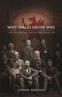 Why Wales Never Was : The Failure of Welsh Nationalism