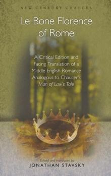 Le Bone Florence of Rome : A Critical Edition and Facing Translation of a Middle English Romance Analogous to Chaucers Man of Laws Tale