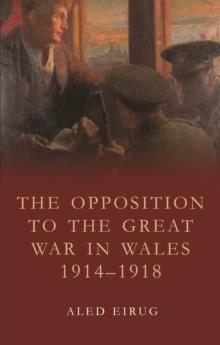 The Opposition to the Great War in Wales 1914-1918