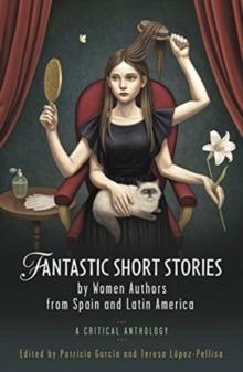 Fantastic Short Stories by Women Authors from Spain and Latin America : A Critical Anthology