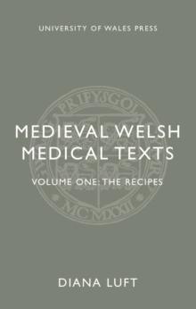 Medieval Welsh Medical Texts : Volume One: The Recipes