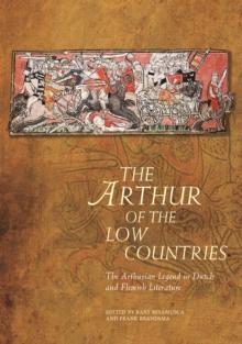 The Arthur of the Low Countries : The Arthurian Legend in Dutch and Flemish Literature