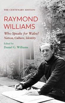 The Centenary Edition Raymond Williams : Who Speaks for Wales? Nation, Culture, Identity