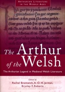 The Arthur of the Welsh : The Arthurian Legend in Medieval Welsh Literature