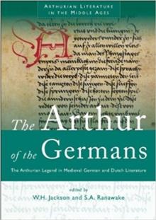 The Arthur of the Germans : The Arthurian Legend in Medieval German and Dutch Literature