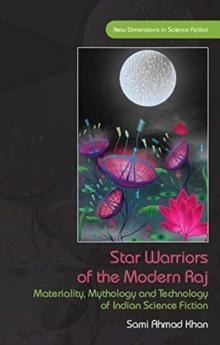 Star Warriors of the Modern Raj : Materiality, Mythology and Technology of Indian Science Fiction