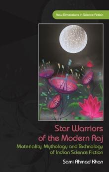 Star Warriors of the Modern Raj : Materiality, Mythology and Technology of Indian Science Fiction