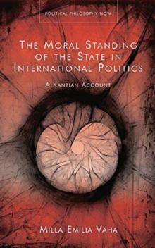 The Moral Standing of the State in International Politics : A Kantian Account