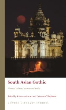 South Asian Gothic : Haunted cultures, histories and media