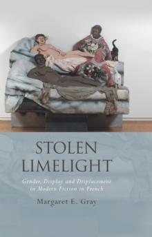 Stolen Limelight : Gender, Display and Displacement In Modern Fiction in French