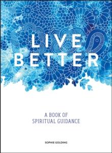 Live Better : A Book of Spiritual Guidance