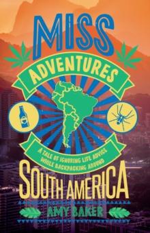 Miss-adventures : A Tale of Ignoring Life Advice While Backpacking Around South America