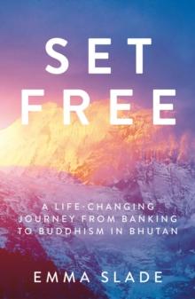 Set Free : A Life-Changing Journey from Banking to Buddhism in Bhutan