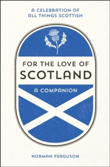 For the Love of Scotland : A Celebration of All Things Scottish