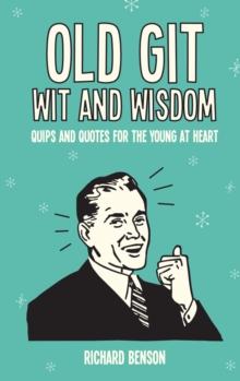 Old Git Wit and Wisdom : Quips and Quotes for the Young at Heart