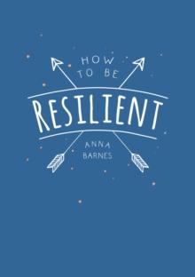 How to Be Resilient : Tips and Techniques to Help You Summon Your Inner Strength