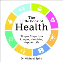 The Little Book of Health : Simple Steps to a Longer, Healthier, Happier Life