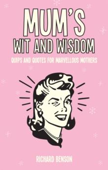 Mum's Wit and Wisdom : Quips and Quotes for Marvellous Mothers