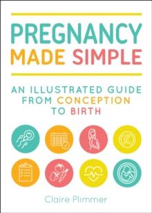 Pregnancy Made Simple : An Illustrated Guide from Conception to Birth