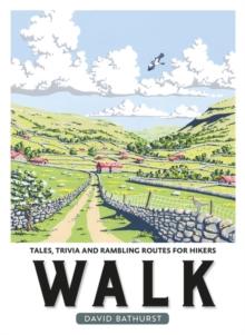 Walk : Tales, Trivia and Rambling Routes for Hikers