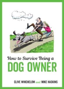 How to Survive Being a Dog Owner : Tongue-In-Cheek Advice and Cheeky Illustrations about Being a Dog Owner