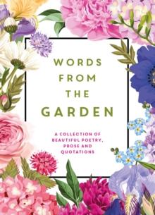 Words from the Garden : A Collection of Beautiful Poetry, Prose and Quotations