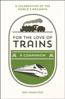 For the Love of Trains : A Celebration of the World's Railways