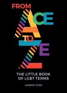 From Ace to Ze : The Little Book of LGBT Terms