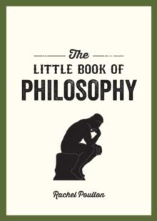 The Little Book of Philosophy : An Introduction to the Key Thinkers and Theories You Need to Know