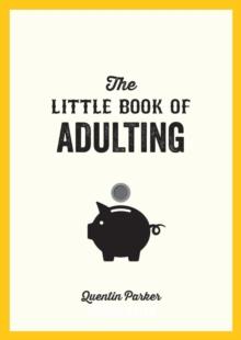 The Little Book of Adulting : Your Guide to Living Like a Real Grown-Up