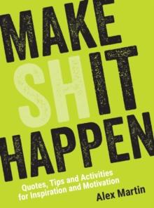 Make (Sh)it Happen : Quotes, Tips and Activities for Inspiration and Motivation