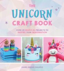 The Unicorn Craft Book : Over 25 Magical Projects to Inspire Your Imagination