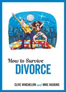 How to Survive Divorce : Tongue-in-Cheek Advice and Cheeky Illustrations about Separating from Your Partner